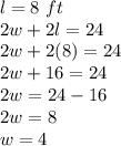 l = 8 \ ft\\2w + 2l = 24\\2w + 2 (8) = 24\\2w + 16 = 24\\2w = 24-16\\2w = 8\\w = 4