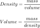 Density=\dfrac{mass}{volume}\\\\\\Volume=\dfrac{mass}{density}