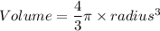 Volume=\dfrac{4}{3}\pi\times radius^3