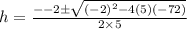 h  = \frac{ -  - 2 \pm \sqrt{( -  {2)}^{2} - 4(5)( - 72) } }{2 \times 5}
