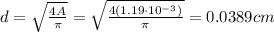 d=\sqrt{\frac{4A}{\pi}}=\sqrt{\frac{4(1.19\cdot 10^{-3})}{\pi}}=0.0389 cm