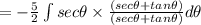=-\frac52\int sec\theta\times \frac{(sec\theta+tan\theta)}{(sec\theta+tan\theta)}d\theta