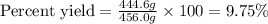\text{Percent yield}=\frac{444.6g}{456.0g}\times 100=9.75\%