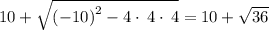 10+\sqrt{\left(-10\right)^2-4\cdot \:4\cdot \:4}=10+\sqrt{36}