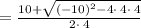 =\frac{10+\sqrt{\left(-10\right)^2-4\cdot \:4\cdot \:4}}{2\cdot \:4}