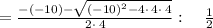 =\frac{-\left(-10\right)-\sqrt{\left(-10\right)^2-4\cdot \:4\cdot \:4}}{2\cdot \:4}:\quad \frac{1}{2}