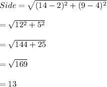 Side=\sqrt{(14-2)^2+(9-4)^2}\\\\ =\sqrt{12^2+5^2}\\\\ =\sqrt{144+25}\\\\ =\sqrt{169}\\\\ =13