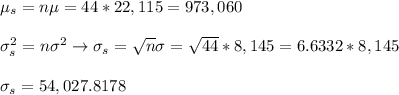 \mu_s=n\mu=44*22,115=973,060\\\\\sigma_s^2=n\sigma^2\rightarrow \sigma_s=\sqrt{n}\sigma=\sqrt{44}*8,145=6.6332*8,145\\\\ \sigma_s=54,027.8178