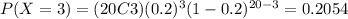 P(X=3)=(20C3)(0.2)^3 (1-0.2)^{20-3}=0.2054