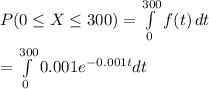 P(0\leq X\leq 300)=\int\limits^{300}_0 {f(t)} \, dt\\\\=\int\limits^{300}_0{0.001e^{-0.001t}dt\\\\\\