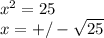 x^{2} =25\\x= +/- \sqrt{25}