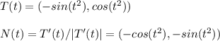 T(t) = ( -sin(t^2), cos(t^2) )\\\\N(t) = T'(t) / |T'(t) |  =   (-cos(t^2) , -sin(t^2))