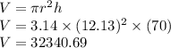 V  = \pi r^2 h\\V = 3.14\times (12.13)^2\times (70)\\V = 32340.69
