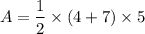 $A=\frac{1}{2}\times (4+7)\times 5