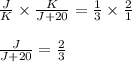 \frac{J}{K}\times{\frac{K}{J+20} } = \frac{1}{3}\times{\frac{2}{1} }\\\\ \frac{J}{J+20} =\frac{2}{3} \\\\