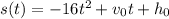 s(t)=-16t^2+v_{0}t+h_{0}