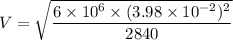 V=\sqrt{\dfrac{6\times 10^6\times (3.98\times 10^{-2})^2}{2840}}