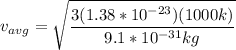 v_{avg} = \sqrt{\dfrac{3(1.38*10^{-23})(1000k)}{9.1*10^{-31}kg} }