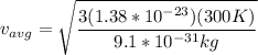 v_{avg} = \sqrt{\dfrac{3(1.38*10^{-23})(300K)}{9.1*10^{-31}kg} }