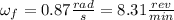 \omega_f=0.87\frac{rad}{s}=8.31 \frac{rev}{min}