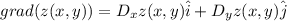 grad(z(x,y))=D_{x}z(x,y)\hat{i}+D_{y}z(x,y)\hat{j}