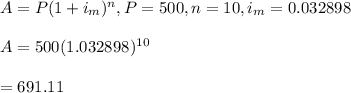 A=P(1+i_m)^n, P=500,n=10,i_m=0.032898\\\\A=500(1.032898)^{10}\\\\=691.11