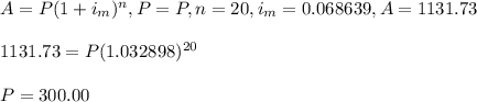A=P(1+i_m)^n, P=P,n=20,i_m=0.068639,A=1131.73\\\\1131.73=P(1.032898)^{20}\\\\P=300.00