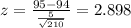 z=\frac{95-94}{\frac{5}{\sqrt{210}}}=2.898