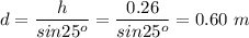 \displaystyle d=\frac{h}{sin25^o}=\frac{0.26}{sin25^o}=0.60\ m