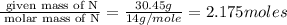 \frac{\text{ given mass of N}}{\text{ molar mass of N}}= \frac{30.45g}{14g/mole}=2.175moles