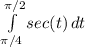 \int\limits^{\pi/2}_ {\pi/4} {sec(t)}\, dt