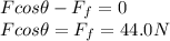 Fcos \theta - F_f = 0\\F cos \theta = F_f = 44.0 N