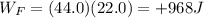 W_F=(44.0)(22.0)=+968 J