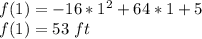 f(1) = -16*1^2 + 64*1 + 5\\f(1) = 53\ ft