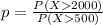 p = \frac{P(X  2000)}{P(X  500)}
