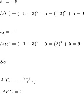 t_{1}=-5 \\ \\ h({t_{1}})=(-5+3)^2+5=(-2)^2+5=9 \\ \\ \\ t_{2}=-1 \\ \\ h({t_{2}})=(-1+3)^2+5=(2)^2+5=9 \\ \\ \\ So: \\ \\ \\ ARC=\frac{9-9}{-1-(-5)} \\ \\ \boxed{ARC=0}