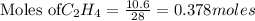 \text{Moles of} C_2H_4=\frac{10.6}{28}=0.378moles