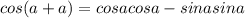 cos(a+a)= cosacosa-sinasina