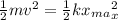 \frac{1}{2} mv^2  = \frac{1}{2} kx_m_a_x^2