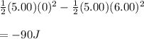 \frac{1}{2} (5.00)(0)^2 - \frac{1}{2} (5.00) (6.00)^2\\\\= -90J