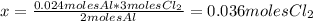 x = \frac{0.024 moles Al*3 moles Cl_{2}}{2 moles Al} = 0.036 moles Cl_{2}