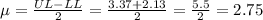 \mu=\frac{UL-LL}{2}=\frac{3.37+2.13}{2}=\frac{5.5}{2}=2.75