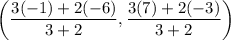 \left(\dfrac{3(-1)+2(-6)}{3+2},\dfrac{3(7)+2(-3)}{3+2}\right)