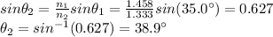 sin \theta_2 = \frac{n_1}{n_2}sin \theta_1 = \frac{1.458}{1.333}sin (35.0^{\circ})=0.627\\\theta_2 = sin^{-1}(0.627)=38.9^{\circ}
