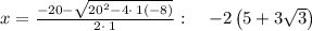 x=\frac{-20-\sqrt{20^2-4\cdot \:1\left(-8\right)}}{2\cdot \:1}:\quad -2\left(5+3\sqrt{3}\right)