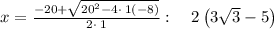 x=\frac{-20+\sqrt{20^2-4\cdot \:1\left(-8\right)}}{2\cdot \:1}:\quad 2\left(3\sqrt{3}-5\right)