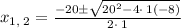 x_{1,\:2}=\frac{-20\pm \sqrt{20^2-4\cdot \:1\left(-8\right)}}{2\cdot \:1}