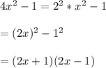 4x^{2}-1=2^{2}*x^{2}-1\\\\=(2x)^{2}-1^{2}\\\\=(2x+1)(2x-1)