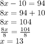 8x - 10 = 94 \\ 8x = 94 + 10 \\ 8x = 104 \\  \frac{8x}{8}  =  \frac{104}{8}  \\ x = 13