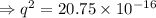 \Rightarrow q^2= 20.75\times 10^{-16}